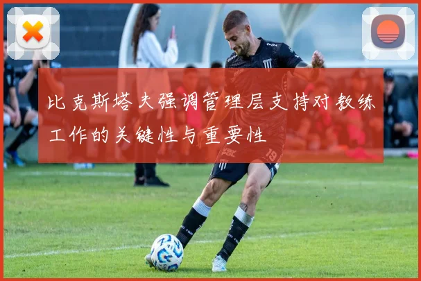 比克斯塔夫强调管理层支持对教练工作的关键性与重要性